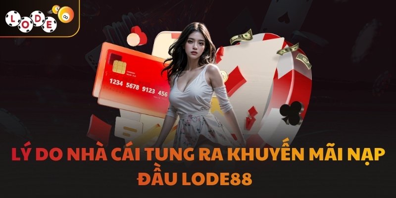 Lý do nhà cái tung ra khuyến mãi nạp đầu LODE88